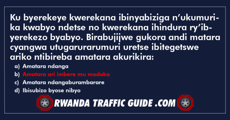 Read more about the article Ku byerekeye kwerekana ibinyabiziga n’ukumurika kwabyo ndetse no kwerekana ihindura ry’ibyerekezo byabyo. Birabujijwe gukora andi matara cyangwa utugarurarumuri uretse ibitegetswe ariko ntibireba amatara akurikira