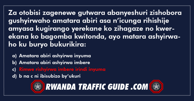 Read more about the article Za otobisi zagenewe gutwara abanyeshuri zishobora gushyirwaho amatara abiri asa n’icunga rihishije amyasa kugirango yerekane ko zihagaze no kwerekana ko bagomba kwitonda, ayo matara ashyirwaho ku buryo bukurikira