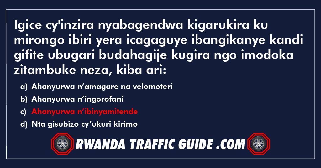 Igice cy’inzira nyabagendwa kigarukira ku mirongo ibiri yera icagaguye ibangikanye kandi gifite ubugari budahagije kugira ngo imodoka zitambuke neza, kiba ari