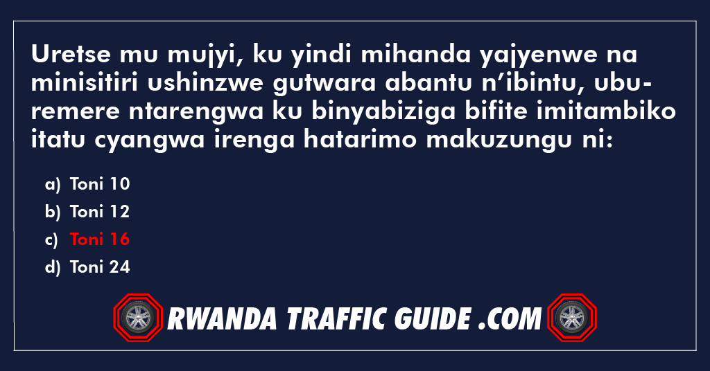 You are currently viewing Uretse mu mujyi, ku yindi mihanda yajyenwe na minisitiri ushinzwe gutwara abantu n’ibintu, uburemere ntarengwa ku binyabiziga bifite imitambiko itatu cyangwa irenga hatarimo makuzungu ni