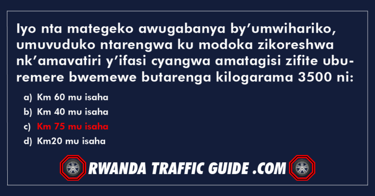 Read more about the article Iyo nta mategeko awugabanya by’umwihariko, umuvuduko ntarengwa ku modoka zikoreshwa nk’amavatiri y’ifasi cyangwa amatagisi zifite uburemere bwemewe butarenga kilogarama 3500 ni