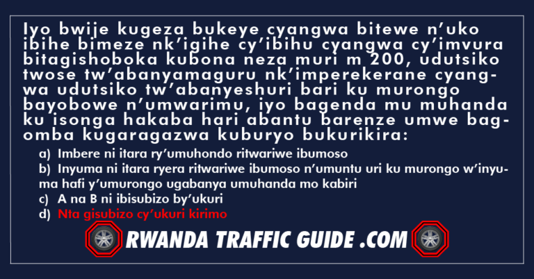 Read more about the article Iyo bwije kugeza bukeye cyangwa bitewe n’uko ibihe bimeze nk’igihe cy’ibihu cyangwa cy’imvura bitagishoboka kubona neza muri m 200, udutsiko twose tw’abanyamaguru nk’imperekerane cyangwa udutsiko tw’abanyeshuri bari ku murongo bayobowe n’umwarimu, iyo bagenda mu muhanda ku isonga hakaba hari abantu barenze umwe bagomba kugaragazwa kuburyo bukurikira