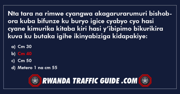 Read more about the article Nta tara na rimwe cyangwa akagarurarumuri bishobora kuba bifunze ku buryo igice cyabyo cyo hasi cyane kimurika kitaba kiri hasi y’ibipimo bikurikira kuva ku butaka igihe ikinyabiziga kidapakiye