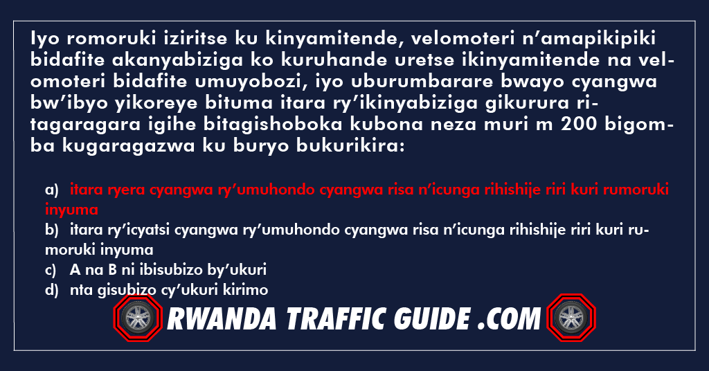 Iyo romoruki iziritse ku kinyamitende, velomoteri n’amapikipiki bidafite akanyabiziga ko kuruhande uretse ikinyamitende na velomoteri bidafite umuyobozi, iyo uburumbarare bwayo cyangwa bw’ibyo yikoreye bituma itara ry’ikinyabiziga gikurura ritagaragara igihe bitagishoboka kubona neza muri m 200 bigomba kugaragazwa ku buryo bukurikira