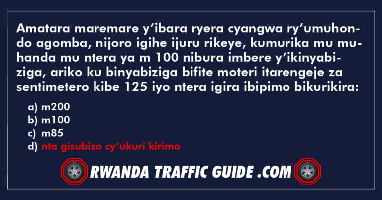 Read more about the article Amatara maremare y’ibara ryera cyangwa ry’umuhondo agomba, nijoro igihe ijuru rikeye, kumurika mu muhanda mu ntera ya m 100 nibura imbere y’ikinyabiziga, ariko ku binyabiziga bifite moteri itarengeje za sentimetero kibe 125 iyo ntera igira ibipimo bikurikira