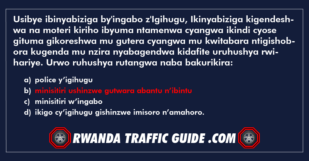 You are currently viewing Usibye ibinyabiziga by’ingabo z’Igihugu, Ikinyabiziga kigendeshwa na moteri kiriho ibyuma ntamenwa cyangwa ikindi cyose gituma gikoreshwa mu gutera cyangwa mu kwitabara ntigishobora kugenda mu nzira nyabagendwa kidafite uruhushya rwihariye. Urwo ruhushya rutangwa naba bakurikira