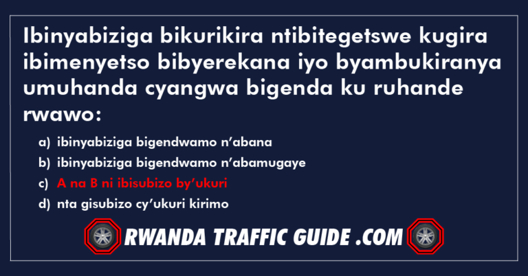 Read more about the article Ibinyabiziga bikurikira ntibitegetswe kugira ibimenyetso bibyerekana iyo byambukiranya umuhanda cyangwa bigenda ku ruhande rwawo