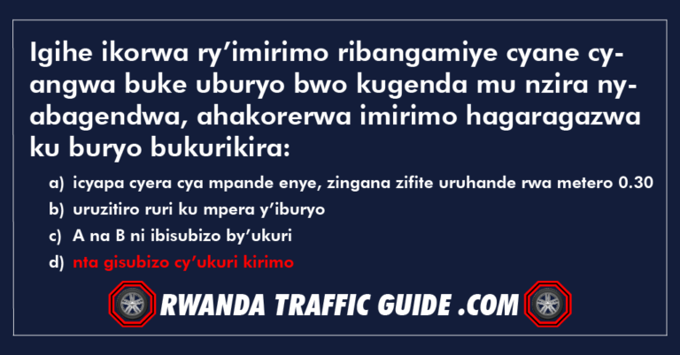 Read more about the article Igihe ikorwa ry’imirimo ribangamiye cyane cyangwa buke uburyo bwo kugenda mu nzira nyabagendwa, ahakorerwa imirimo hagaragazwa ku buryo bukurikira