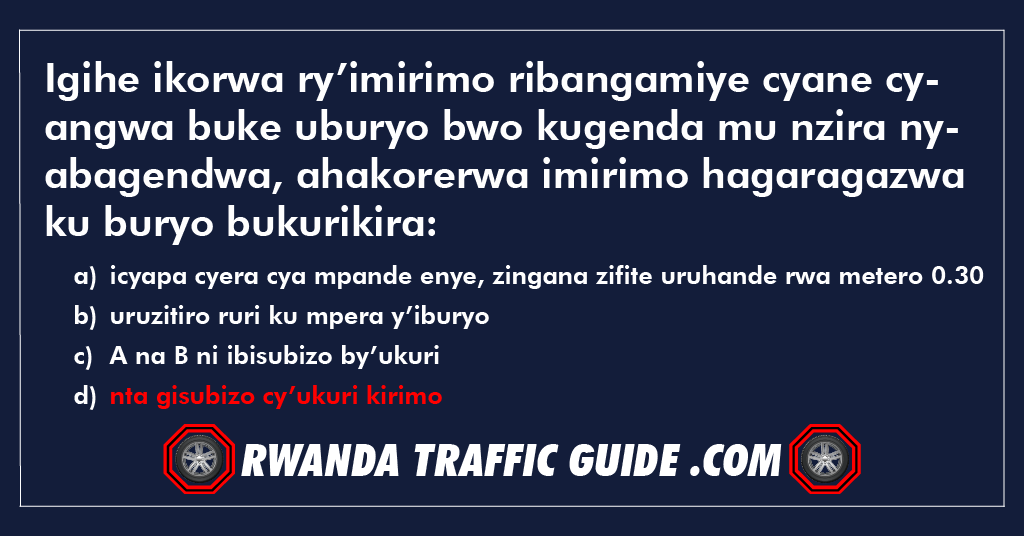 Igihe ikorwa ry’imirimo ribangamiye cyane cyangwa buke uburyo bwo kugenda mu nzira nyabagendwa, ahakorerwa imirimo hagaragazwa ku buryo bukurikira