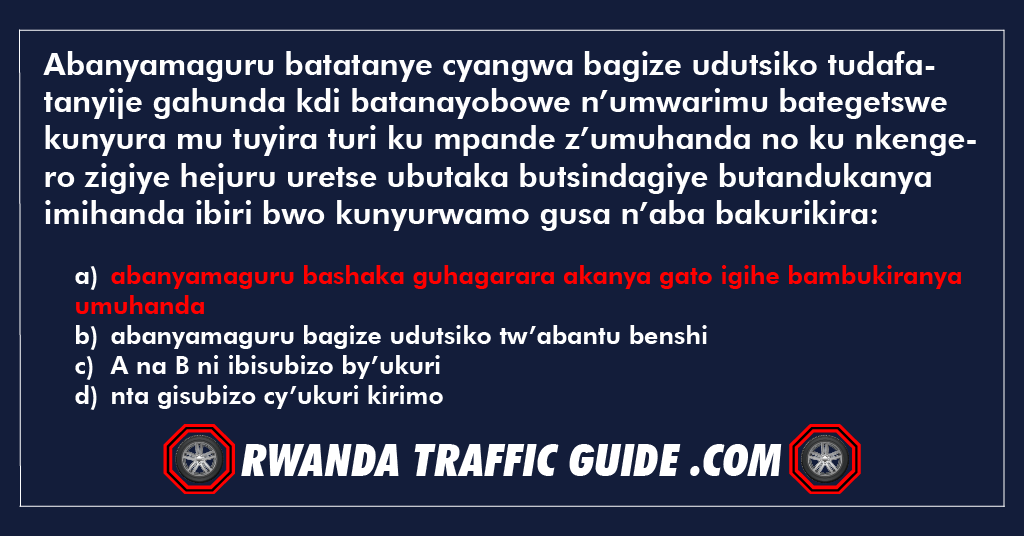 You are currently viewing Abanyamaguru batatanye cyangwa bagize udutsiko tudafatanyije gahunda kdi batanayobowe n’umwarimu bategetswe kunyura mu tuyira turi ku mpande z’umuhanda no ku nkengero zigiye hejuru uretse ubutaka butsindagiye butandukanya imihanda ibiri bwo kunyurwamo gusa n’aba bakurikira