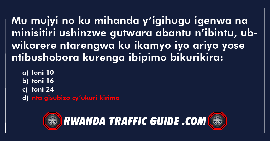 You are currently viewing Mu mujyi no ku mihanda y’igihugu igenwa na minisitiri ushinzwe gutwara abantu n’ibintu, ubwikorere ntarengwa ku ikamyo iyo ariyo yose ntibushobora kurenga ibipimo bikurikira