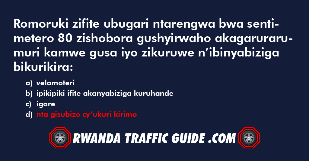 Romoruki zifite ubugari ntarengwa bwa sentimetero 80 zishobora gushyirwaho akagarurarumuri kamwe gusa iyo zikuruwe n’ibinyabiziga bikurikira