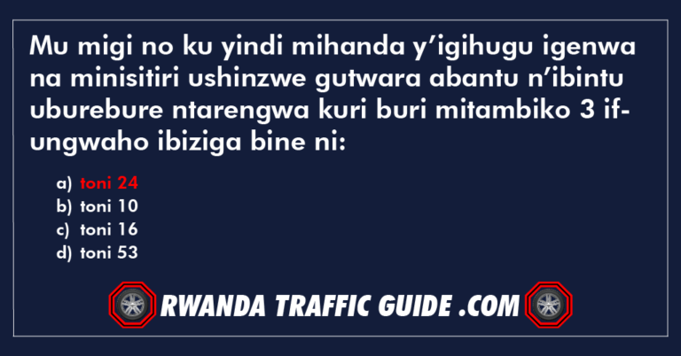 Read more about the article Mu migi no ku yindi mihanda y’igihugu igenwa na minisitiri ushinzwe gutwara abantu n’ibintu uburebure ntarengwa kuri buri mitambiko 3 ifungwaho ibiziga bine ni