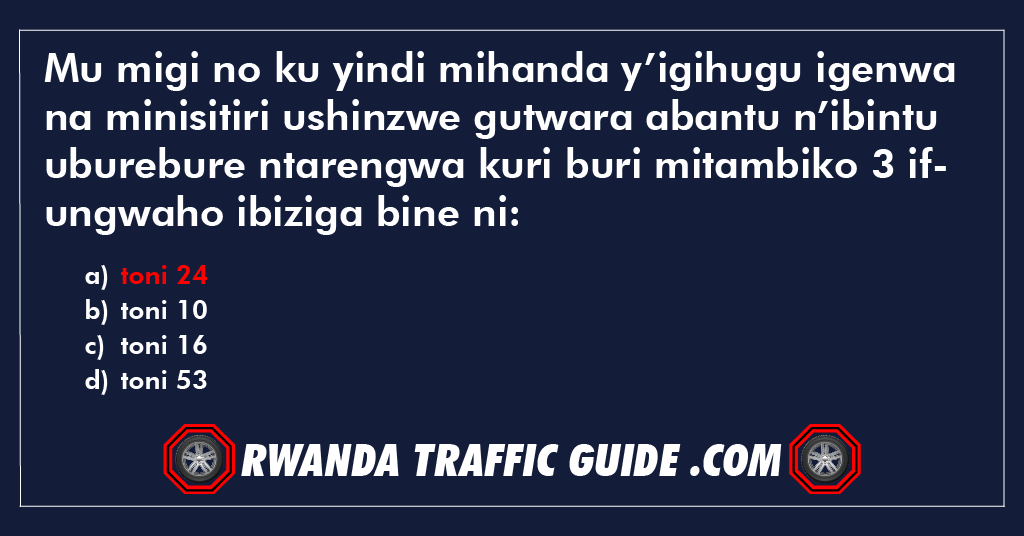 You are currently viewing Mu migi no ku yindi mihanda y’igihugu igenwa na minisitiri ushinzwe gutwara abantu n’ibintu uburebure ntarengwa kuri buri mitambiko 3 ifungwaho ibiziga bine ni