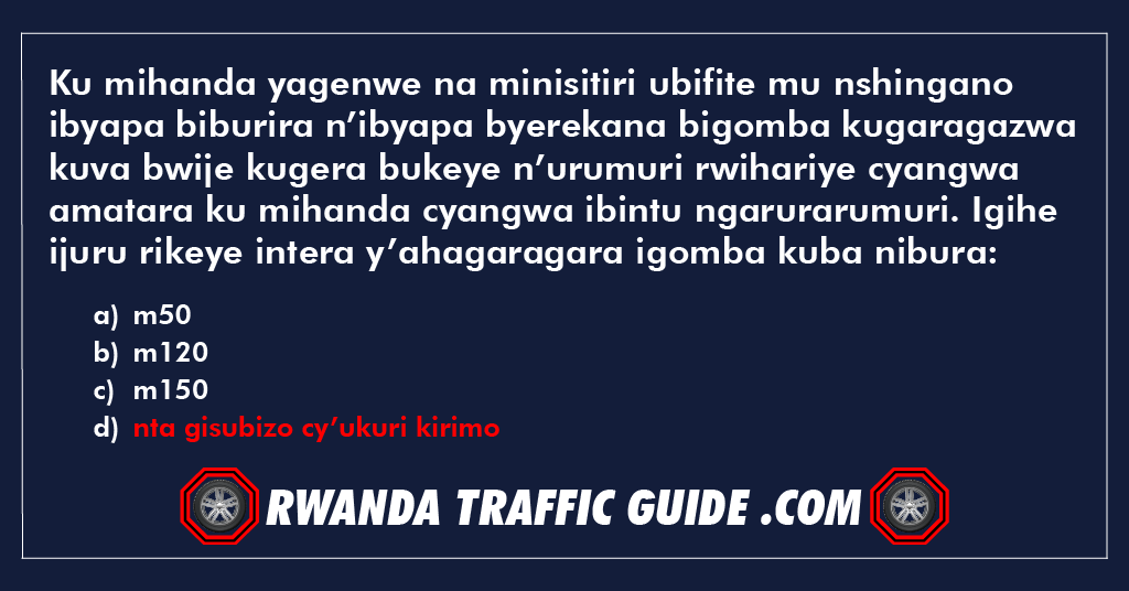 Ku mihanda yagenwe na minisitiri ubifite mu nshingano ibyapa biburira n’ibyapa byerekana bigomba kugaragazwa kuva bwije kugera bukeye n’urumuri rwihariye cyangwa amatara ku mihanda cyangwa ibintu ngarurarumuri. Igihe ijuru rikeye intera y’ahagaragara igomba kuba nibura