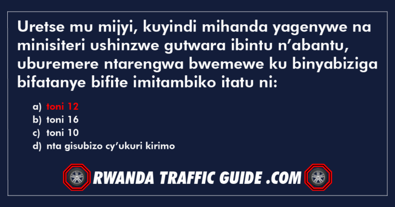 Read more about the article Uretse mu mijyi, kuyindi mihanda yagenywe na minisiteri ushinzwe gutwara ibintu n’abantu, uburemere ntarengwa bwemewe ku binyabiziga bifatanye bifite imitambiko itatu ni