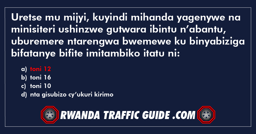 Uretse mu mijyi, kuyindi mihanda yagenywe na minisiteri ushinzwe gutwara ibintu n’abantu, uburemere ntarengwa bwemewe ku binyabiziga bifatanye bifite imitambiko itatu ni