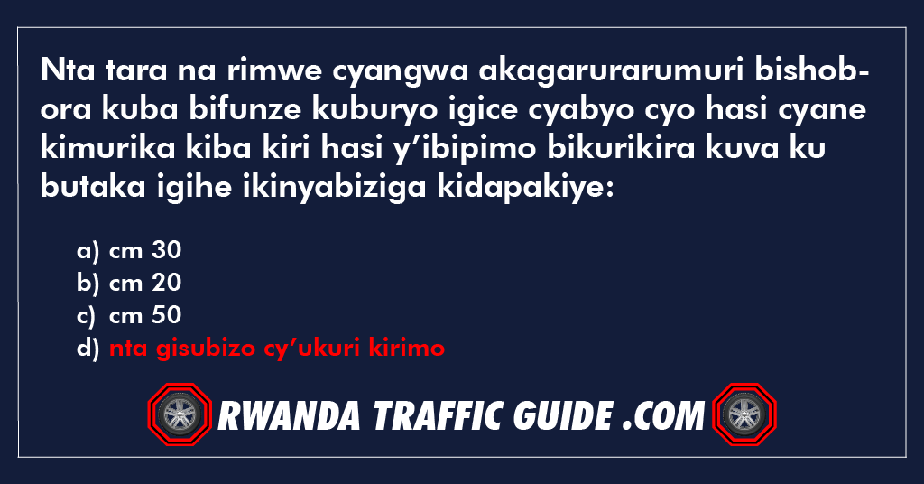 You are currently viewing Nta tara na rimwe cyangwa akagarurarumuri bishobora kuba bifunze kuburyo igice cyabyo cyo hasi cyane kimurika kiba kiri hasi y’ibipimo bikurikira kuva ku butaka igihe ikinyabiziga kidapakiye