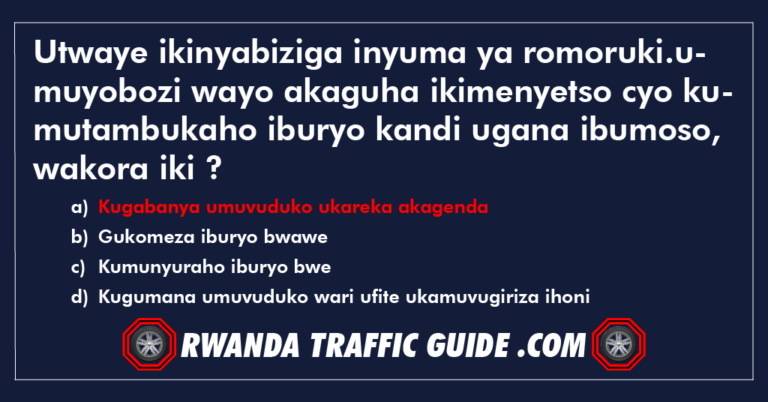 Read more about the article Utwaye ikinyabiziga inyuma ya romoruki.umuyobozi wayo akaguha ikimenyetso cyo kumutambukaho iburyo kandi ugana ibumoso, wakora iki ?