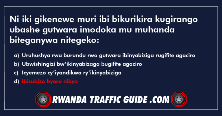 Read more about the article Ni iki gikenewe muri ibi bikurikira kugirango ubashe gutwara imodoka mu muhanda biteganywa nitegeko