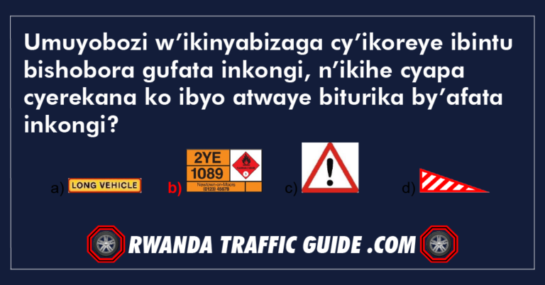 Read more about the article Umuyobozi w’ikinyabizaga cy’ikoreye ibintu bishobora gufata inkongi, n’ikihe cyapa cyerekana ko ibyo atwaye biturika by’afata inkongi ?