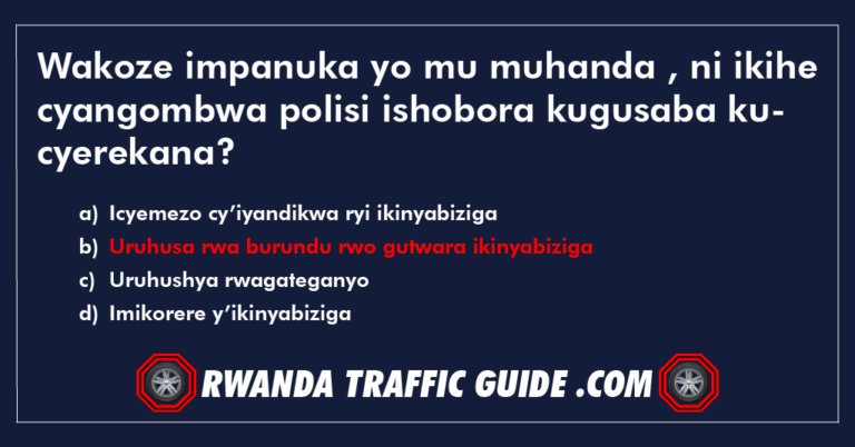 Read more about the article Wakoze impanuka yo mu muhanda , ni ikihe cyangombwa polisi ishobora kugusaba kucyerekana ?