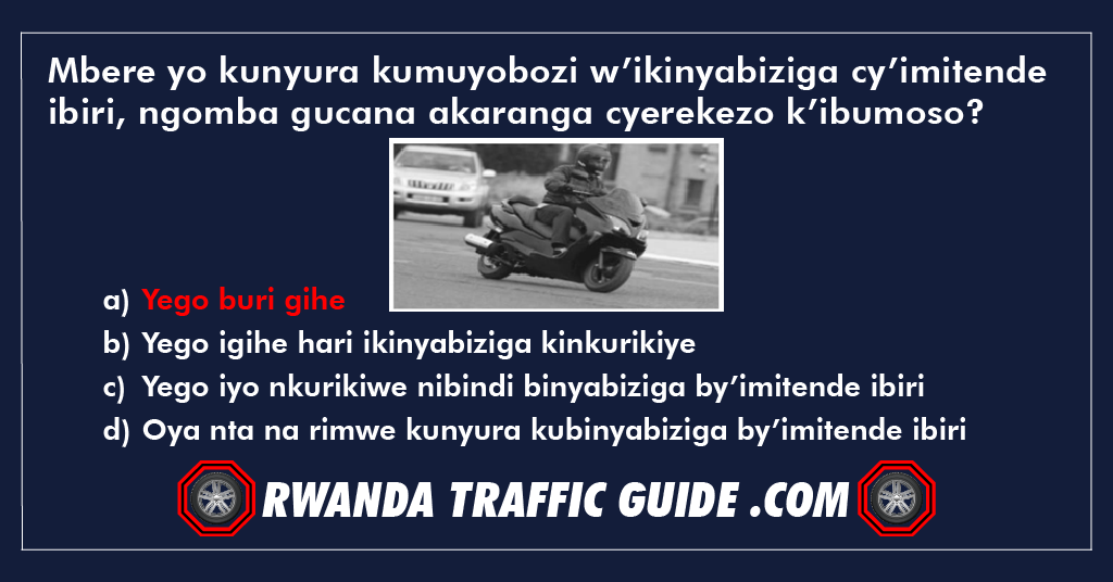 Mbere yo kunyura kumuyobozi w’ikinyabiziga cy’imitende ibiri, ngomba gucana akaranga cyerekezo k’ibumoso?