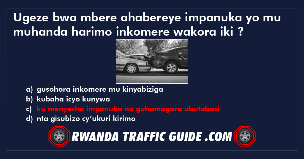 Ugeze bwa mbere ahabereye impanuka yo mu muhanda harimo inkomere wakora iki ?