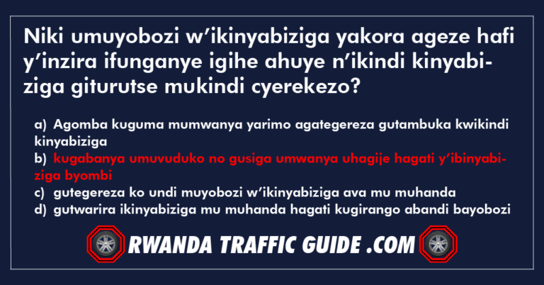 Read more about the article Niki umuyobozi w’ikinyabiziga yakora ageze hafi y’inzira ifunganye igihe ahuye n’ikindi kinyabiziga giturutse mukindi cyerekezo?