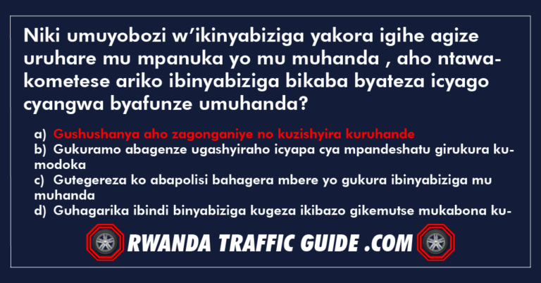 Read more about the article Niki umuyobozi w’ikinyabiziga yakora igihe agize uruhare mu mpanuka yo mu muhanda , aho ntawakometese ariko ibinyabiziga bikaba byateza icyago cyangwa byafunze umuhanda ?