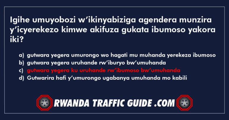 Read more about the article Igihe umuyobozi w’ikinyabiziga agendera munzira y’icyerekezo kimwe akifuza gukata ibumoso yakora iki?