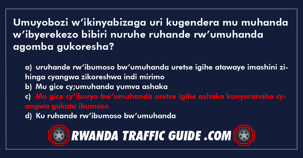 You are currently viewing Umuyobozi w’ikinyabizaga uri kugendera mu muhanda w’ibyerekezo bibiri nuruhe ruhande rw’umuhanda agomba gukoresha ?