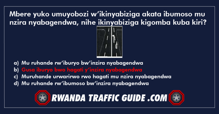 Read more about the article Mbere yuko umuyobozi w’ikinyabiziga akata ibumoso mu nzira nyabagendwa, nihe ikinyabiziga kigomba kuba kiri?