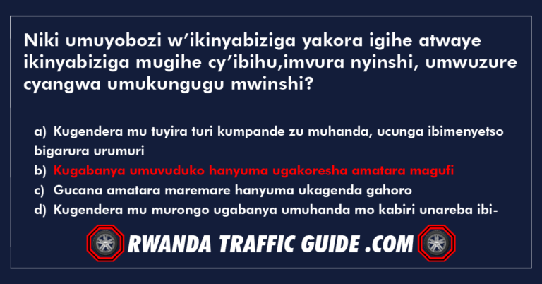 Read more about the article Niki umuyobozi w’ikinyabiziga yakora igihe atwaye ikinyabiziga mugihe cy’ibihu,imvura nyinshi, umwuzure cyangwa umukungugu mwinshi ?