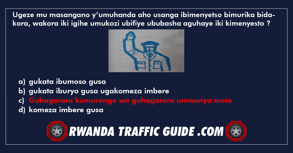 Ugeze mu masangano y’umuhanda aho usanga ibimenyetso bimurika bidakora, wakora iki igihe umukozi ubifiye ububasha aguhaye iki kimenyesto?