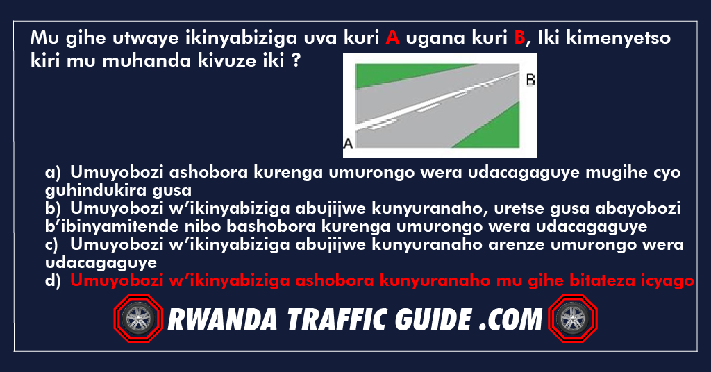 Mu gihe utwaye ikinyabiziga uva kuri A ugana kuri B, Iki kimenyetso kiri mu muhanda kivuze iki ?