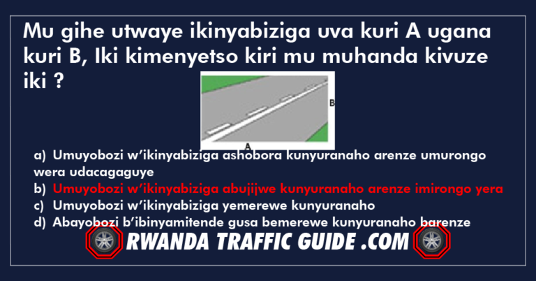 Read more about the article Mu gihe utwaye ikinyabiziga uva kuri A ugana kuri B, Iki kimenyetso kiri mu muhanda kivuze iki ?